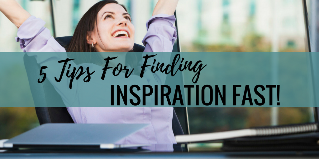 5 Tips For Finding Inspiration Fast