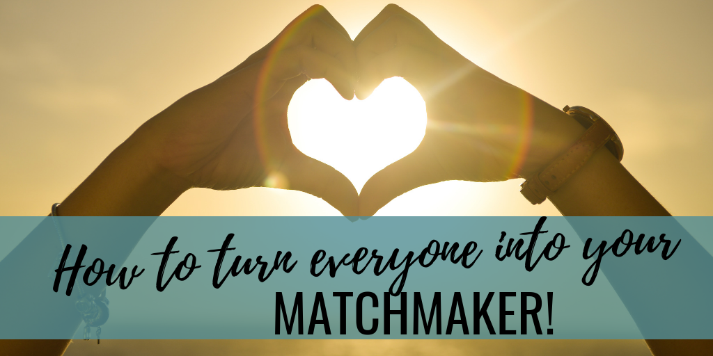 How To Turn Everyone Into Your Matchmaker!